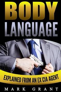 Body Language: Explained by an Ex-CIA Agent: How to Analyze and Influence People with Nonverbal Communication. FREE Self-Discipline Book Included.