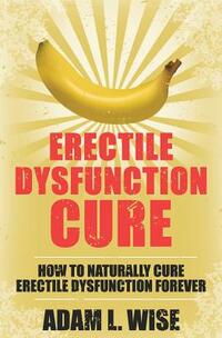 Erectile Dysfunction Cure: How To Naturally Cure Erectile Dysfunction Forever