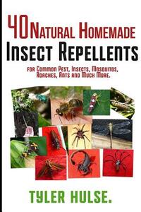 Homemade Repellents: 40 Natural Homemade Insect Repellents for Mosquitos, Ants, Flies, Roaches and Common Pests: insect repellent, natural