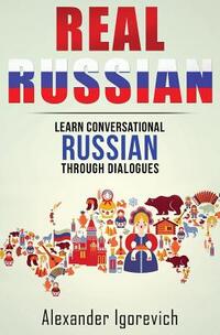 Real Russian: Learn How to Speak Conversational Russian Through Dialogues