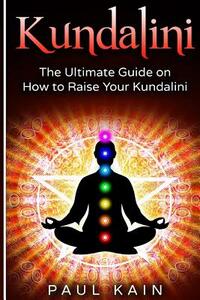 Kundalini: The Ultimate Guide on How to Raise Your Kundalini