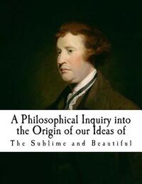 A Philosophical Inquiry Into the Origin of Our Ideas of the Sublime and Beautifu: Edmund Burke
