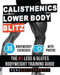 Calisthenics: Lower Body BLITZ: 35 Bodyweight Exercises The #1 Legs & Glutes Bodyweight Training Guide