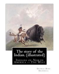The story of the Indian. By: George Bird Grinnell (illustrated): Indians of North America -- The West