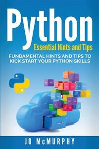 Python: Fundamental Hints and Tips to Kick Start Your Python Skills