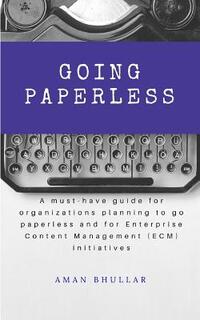 Going Paperless: A must-have guide for organizations planning to go paperless and for enterprise content management (ECM) initiatives