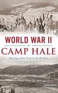 World War II at Camp Hale: Blazing a New Trail in the Rockies