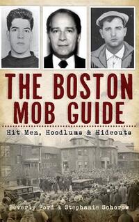 The Boston Mob Guide: Hit Men, Hoodlums & Hideouts