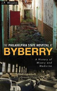 The Philadelphia State Hospital at Byberry: A History of Misery and Medicine