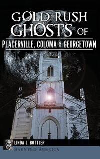 Gold Rush Ghosts of Placerville, Coloma & Georgetown