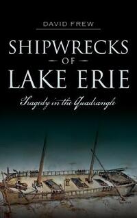 Shipwrecks of Lake Erie: Tragedy in the Quadrangle
