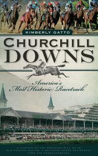 Churchill Downs: America's Most Historic Racetrack