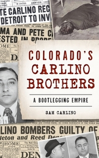 Colorado's Carlino Brothers: A Bootlegging Empire