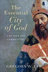 The Essential City of God: A Reader and Commentary
