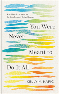 You Were Never Meant to Do It All: A 40-Day Devotional on the Goodness of Being Human