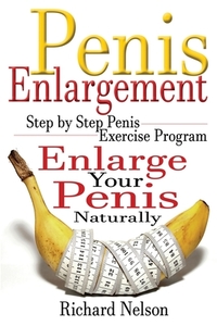 Penis Enlargement: Step by Step Penis Exercise Program, Enlarge Your Penis Naturally