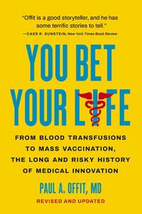 You Bet Your Life: From Blood Transfusions to Mass Vaccination, the Long and Risky History of Medical Innovation