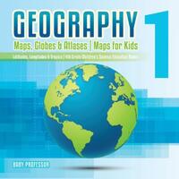 Geography 1 - Maps, Globes & Atlases Maps for Kids - Latitudes, Longitudes & Tropics 4th Grade Children's Science Education books