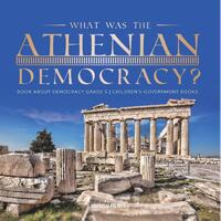 What Was the Athenian Democracy? | Book About Democracy Grade 5 | Children's Government Books