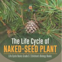 The Life Cycle of Naked-Seed Plant Life Cycle Books Grade 5 Children's Biology Books