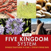 The Five Kingdom System Biological Classification for Grade 5 Children's Biology Books