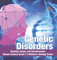 Genetic Disorders Heredity, Genes, and Chromosomes Human Science Grade 7 Children's Biology Books
