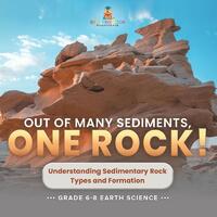 Out of Many Sediments, One Rock! Understanding Sedimentary Rock Types and Formation | Grade 6-8 Earth Science