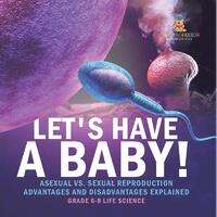 Let's Have a Baby! Asexual vs. Sexual Reproduction | Advantages and Disadvantages Explained | Grade 6-8 Life Science