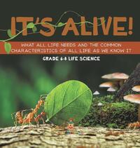 It's Alive! What All Life Needs and the Common Characteristics of All Life as We Know It | Grade 6-8 Life Science