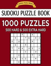 Sudoku Puzzle Book, 1,000 Puzzles, 500 HARD and 500 EXTRA HARD: Improve Your Game With This Two Level BARGAIN SIZE Book