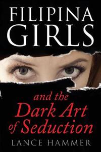Filipina Girls & the Dark Art of Seduction: What Asian Women Want