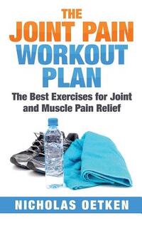 The Joint Pain Workout Plan: The Best Exercises for Joint and Muscle Pain Relief