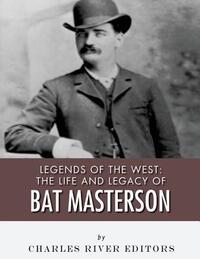 Legends of the West: The Life and Legacy of Bat Masterson