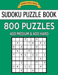 Sudoku Puzzle Book, 800 Puzzles, 400 Medium and 400 Hard: Improve Your Game With This Two Level Book