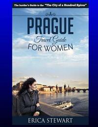Prague: The Complete Insider´s Guide for Women Traveling to Prague.:: Travel Czech Republic Eastern Europe Guidebook. Eastern Europe Czech Republic Ge