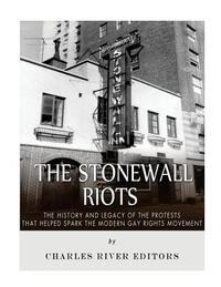 The Stonewall Riots: The History and Legacy of the Protests that Helped Spark the Modern Gay Rights Movement
