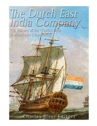 The Dutch East India Company: The History of the World's First Multinational Corporation