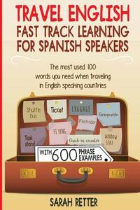 Travel English: Fast Track Learning for Spanish Speakers: The most used 100 words you need to get around when traveling in English spe