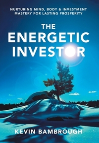 The Energetic Investor: Nurturing Mind, Body & Investment Mastery for Lasting Prosperity