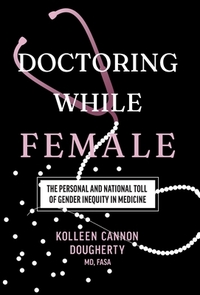 Doctoring While Female: The Personal and National Toll of Gender Inequity in Medicine