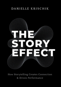 The Story Effect: How Storytelling Creates Connection & Drives Performance
