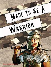 Made to Be a Warrior: Spiritual Bootcamp for Teenage Boys
