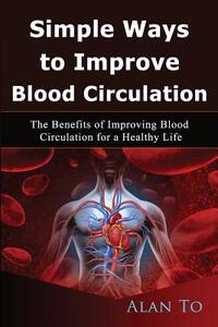 Simple Ways to Improve Blood Circulation: The Benefits of Improving Blood Circulation for a Healthy Life