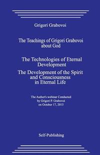 The Teachings of Grigori Grabovoi about God. the Technologies of Eternal Development. the Development of the Spirit and Consciousness in Eternal Life.