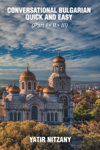 Conversational Bulgarian Quick and Easy: The Most Innovative Technique to Learn the Bulgarian Language