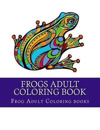 Frogs Adult Coloring Book: Large One Sided Stress Relieving, Relaxing Coloring Book For Grownups, Women, Men & Youths. Easy Frogs Designs & Patte