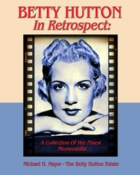 BETTY HUTTON In Retrospect: A Collection Of Her Finest Memorabilia