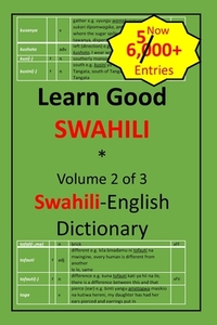 Learn Good Swahili: Volume 2 of 3: Swahili-English Dictionary with built-in mini-Thesaurus