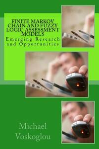 Finite Markov Chain and Fuzzy Logic Assessment Models: Emerging Research and Opportunities