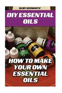 DIY Essential Oils: How To Make Your Own Essential Oils